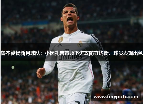 鲁本赞扬新月球队：小因扎吉带领下进攻防守均衡，球员表现出色